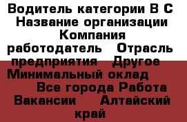 Водитель категории В.С › Название организации ­ Компания-работодатель › Отрасль предприятия ­ Другое › Минимальный оклад ­ 25 000 - Все города Работа » Вакансии   . Алтайский край